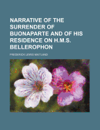 Narrative of the Surrender of Buonaparte and of His Residence on H.M.S. Bellerophon