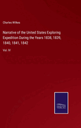 Narrative of the United States Exploring Expedition During the Years 1838, 1839, 1840, 1841, 1842: Vol. IV