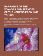 Narrative of the Voyages and Services of the Nemesis from 1840 to 1843; And of the Combined Naval and Military Operations in China Comprising a Complete Account of the Colony of Hong-Kong, and Remarks on the Character & Habits of the Chinese