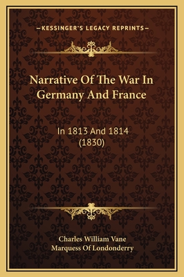 Narrative of the War in Germany and France: In 1813 and 1814 (1830) - Vane, Charles William, and Londonderry, Marquess Of