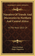 Narrative Of Travels And Discoveries In Northern And Central Africa: In The Years 1822-24