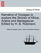 Narrative of Voyages to Explore the Shores of Africa, Arabia and Madagascar. Edited by H. B. Robinson. - Owen, William Fitzwilliam, and Robinson, Heaton Bowstead