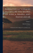 Narrative of Voyages to Explore the Shores of Africa, Arabia, and Madagascar: Performed in H. M. Ships Leven and Barracouta; Volume 1