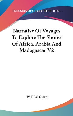 Narrative Of Voyages To Explore The Shores Of Africa, Arabia And Madagascar V2 - Owen, W F W