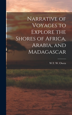 Narrative of Voyages to Explore the Shores of Africa, Arabia, and Madagascar - Owen, W F W