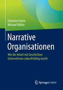 Narrative Organisationen: Wie Die Arbeit Mit Geschichten Unternehmen Zukunftsf?hig Macht