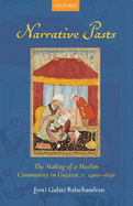 Narrative Pasts: The Making of a Muslim Community in Gujarat, c. 1400-1650