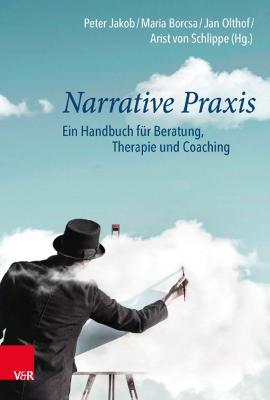 Narrative Praxis: Ein Handbuch f?r Beratung, Therapie und Coaching - Olthof, Jan (Editor), and Jakob, Peter, Dr. (Editor), and Straub, J?rgen (Contributions by)