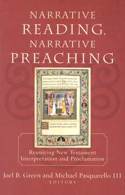 Narrative Reading, Narrative Preaching: Reuniting New Testament Interpretation and Proclamation - Green, Joel B (Editor), and Pasquarello Michael III (Editor)