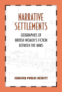 Narrative Settlements: Geographies of British Women's Fiction Between the Wars