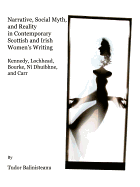 Narrative, Social Myth and Reality in Contemporary Scottish and Irish Women (Tm)S Writing: Kennedy, Lochhead, Bourke, N- Dhuibhne, and Carr