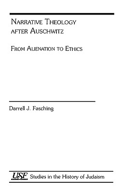 Narrative Theology After Auschwitz: From Alienation to Ethics - Fasching, Darrell J