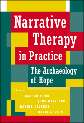 Narrative Therapy in Practice: The Archaeology of Hope - Monk, Gerald D (Editor), and Winslade, John (Editor), and Crocket, Kathie (Editor)