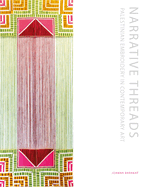 Narrative Threads: Palestinian Embroidery in Contemporary Art