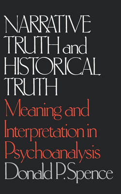 Narrative Truth and Historical Truth: Meaning and Interpretation in Psychoanalysis - Spence, Donald P, and Wallerstein, Robert S