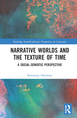 Narrative Worlds and the Texture of Time: A Social-Semiotic Perspective - Huisman, Rosemary