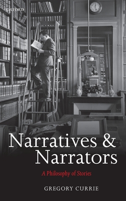 Narratives and Narrators: A Philosophy of Stories - Currie, Gregory