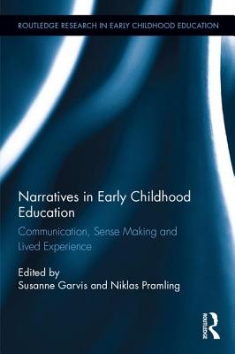 Narratives in Early Childhood Education: Communication, Sense Making and Lived Experience - Garvis, Susanne (Editor), and Pramling, Niklas (Editor)