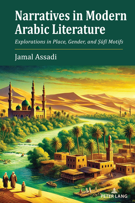 Narratives in Modern Arabic Literature: Explorations in Place, Gender, and ufi Motifs - Assadi, Jamal