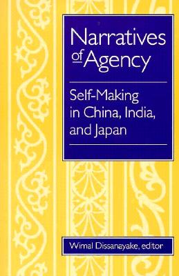 Narratives of Agency: Self-Making in China, India, and Japan - Dissanayake, Wimal