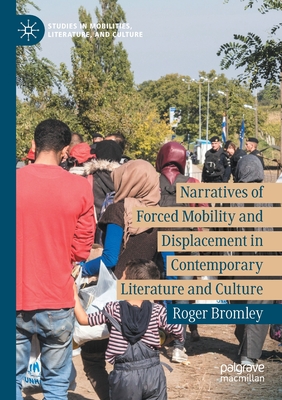 Narratives of Forced Mobility and Displacement in Contemporary Literature and Culture - Bromley, Roger