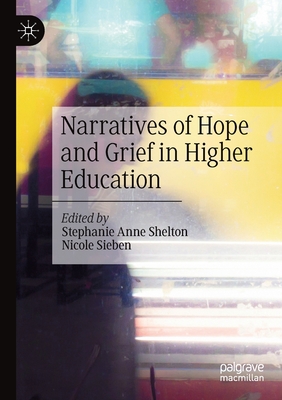 Narratives of Hope and Grief in Higher Education - Shelton, Stephanie Anne (Editor), and Sieben, Nicole (Editor)