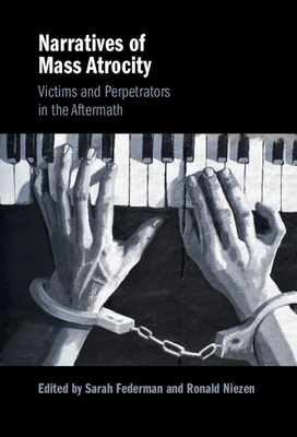 Narratives of Mass Atrocity: Victims and Perpetrators in the Aftermath - Federman, Sarah (Editor), and Niezen, Ronald (Editor)