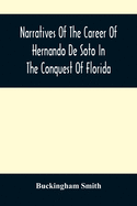 Narratives Of The Career Of Hernando De Soto In The Conquest Of Florida: As Told By A Knight Of Elvas, And In A Relation By Luys Hernandez De Biedma Factor Of The Expedition