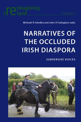Narratives of the Occluded Irish Diaspora: Subversive Voices -  hAodha, Mcheal (Editor), and O'Callaghan, John (Editor)