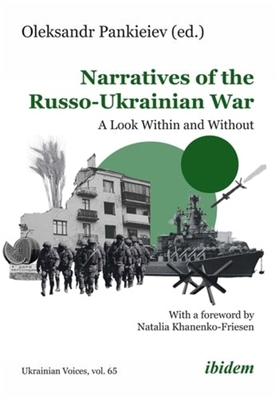 Narratives of the Russo-Ukrainian War: A Look Within and Without - Pankieiev, Oleksandr (Editor), and Khanenko-Friesen, Natalia (Foreword by), and Balan, Jars (Contributions by)