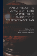 Narratives of the Voyages of Pedro Sarmiento de Gamboa: To the Straits of Magellan (Classic Reprint)