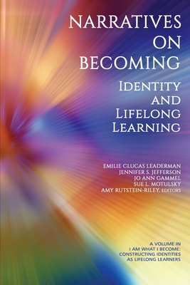 Narratives on Becoming: Identity and Lifelong Learning - Leaderman, Emilie Clucas (Editor), and Jefferson, Jennifer S. (Editor), and Gammel, Jo Ann (Editor)