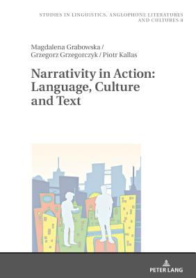 Narrativity in Action: Language, Culture and Text - Kieltyka, Robert, and Grabowska, Magdalena, and Grzegorczyk, Grzegorz