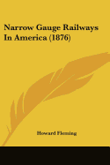 Narrow Gauge Railways In America (1876) - Fleming, Howard