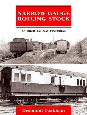 Narrow-Gauge Rolling Stock: An Irish Railway Pictorial - Coakham, Desmond