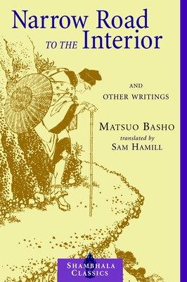 Narrow Road to the Interior: And Other Writings - Basho, Matsuo, and Hamill, Sam (Translated by)