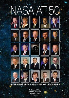 NASA At 50: Interviews With NASA's Senior Leadership - Wright, Rebecca (Editor), and Johnson, Sandra (Editor), and Dick, Steven J (Editor)