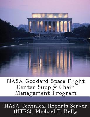 NASA Goddard Space Flight Center Supply Chain Management Program - Kelly, Michael P