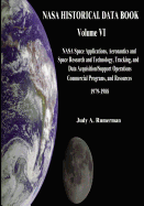 NASA Historical Data Book: Volume VI: NASA Space Applications, Aeronautics and Space Research and Technology, Tracking and Data Acquisitions/Support Operations, Commercial Programs, and Resources 1979-1988 - Rumerman, Judy A, and Administration, National Aeronautics and