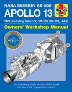 NASA Mission As-508 Apollo 13 Owners' Workshop Manual: 1970 (Including Saturn V, CM-109, Sm-109, LM-7) - An Engineering Insight Into How NASA Saved the Crew of the Crippled Moon Mission