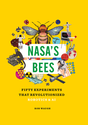 Nasa's Bees: Fifty Experiments That Revolutionized Robotics and AI - Waugh, Rob