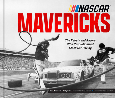 NASCAR Mavericks: The Rebels and Racers Who Revolutionized Stock Car Racing - Branham, H a, and Cain, Holly, and Stewart, Tony (Foreword by)