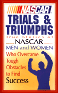 NASCAR Trials & Triumphs: True Stories of NASCAR Men and Women Who Overcame Tough Obstacles to Find Success