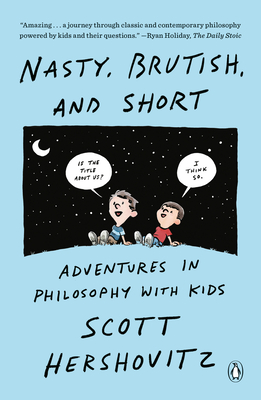 Nasty, Brutish, and Short: Adventures in Philosophy with Kids - Hershovitz, Scott