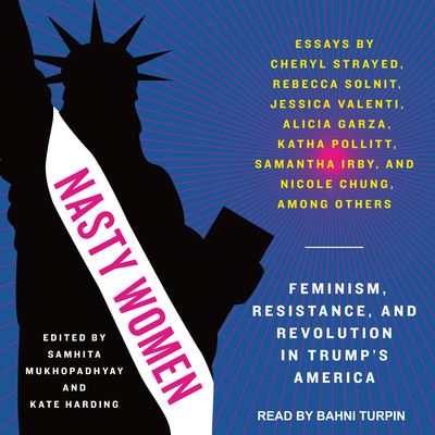 Nasty Women: Feminism, Resistance, and Revolution in Trump's America - Mukhopadhyay, Samhita (Editor), and Harding, Kate (Editor), and Turpin, Bahni (Narrator)