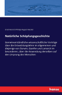 Natrliche Schpfungsgeschichte: Gemeinverstndliche wissenschaftliche Vortrge ber die Entwicklungslehre im allgemeinen und diejenige von Darwin, Goethe und Lamarck im besonderen, ber die Anwendung derselben auf den Ursprung des Menschen