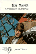 Nat Turner: Cry Freedom in America: Creators of the American Mind Series, Volume I