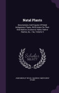 Natal Plants: Descriptions And Figures Of Natal Indigenous Plants, With Notes On Their Distribution, Economic Value, Native Names, &c. / &c, Volume 5