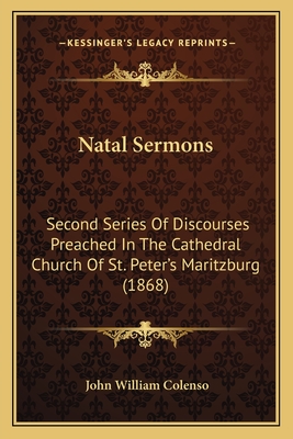 Natal Sermons: Second Series of Discourses Preached in the Cathedral Church of St. Peter's Maritzburg (1868) - Colenso, John William, Bishop