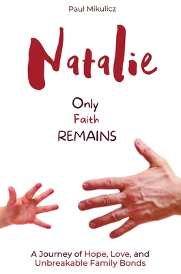 Natalie: Only Faith Remains: A Journey of Hope, Love, and Unbreakable Family Bonds - Mikulicz, Paul, and Limitless Mind Publishing